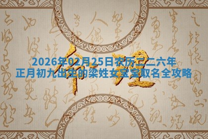 2026年02月25日农历二〇二六年正月初九出生的梁姓女宝宝取名全攻略