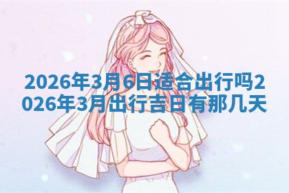 2026年3月份房屋装饰吉日老黄历丨哪几天是装修的好日子