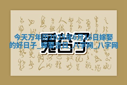 今天万年历2025年6月16日嫁娶的好日子,嫁娶吉日 今天万年历2025年6月16日嫁娶的好日子,嫁娶吉日