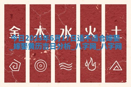 今日2025年6月17日适不适合嫁娶,嫁娶黄历吉日分析