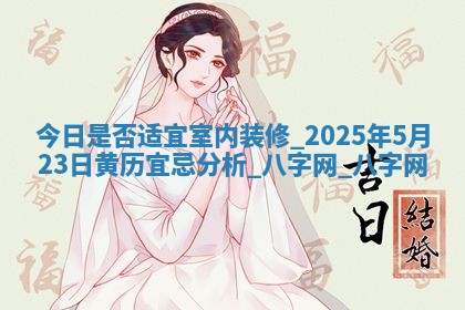 今日是否适宜室内装修,2025年5月23日黄历宜忌分析