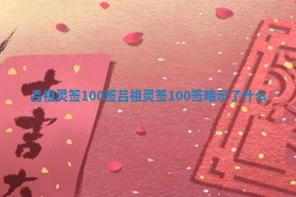 吕祖灵签100签 吕祖灵签100签暗示了什么